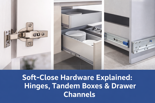 Soft-Close Hardware Explained: Hinges, Tandem Boxes & Drawer Channels
